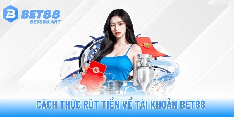 Cách thức rút tiền về tài khoản BET88