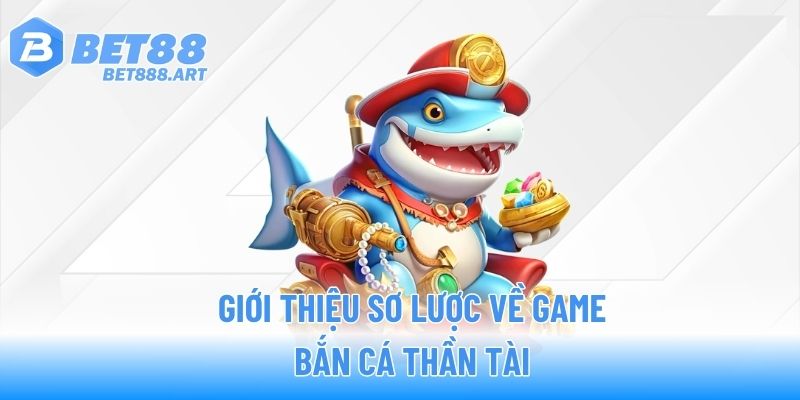 Giới thiệu sơ lược về game bắn cá Thần Tài